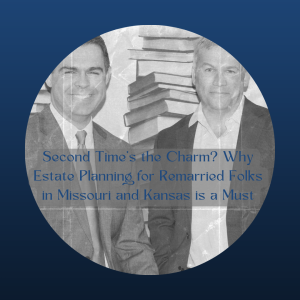 Second Time’s the Charm? Why Estate Planning for Remarried Folks in Missouri and Kansas is a Must
