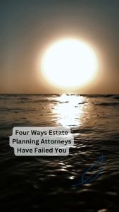 Four Ways Estate Planning Attorneys Have Failed You