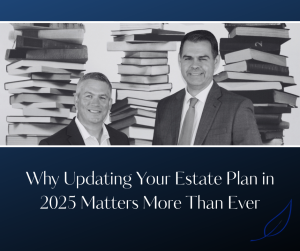 Why Updating Your Estate Plan in 2025 Matters More Than Ever