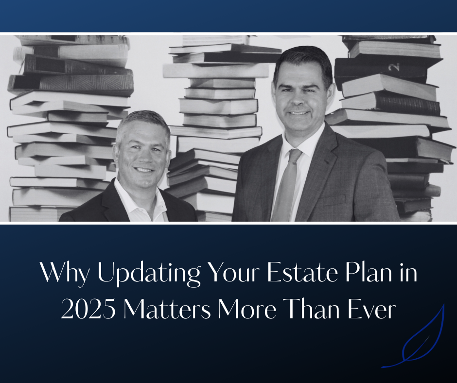 Why Updating Your Estate Plan in 2025 Matters More Than Ever